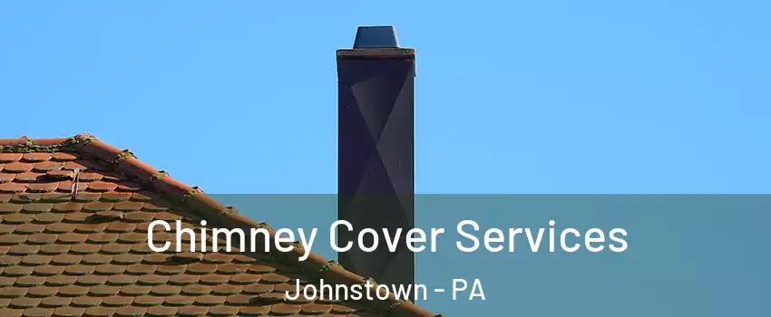  Chimney Cover Services Johnstown - PA