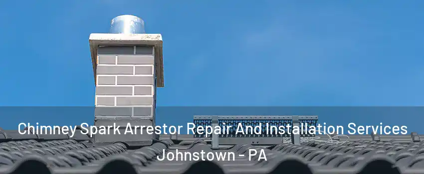  Chimney Spark Arrestor Repair And Installation Services Johnstown - PA