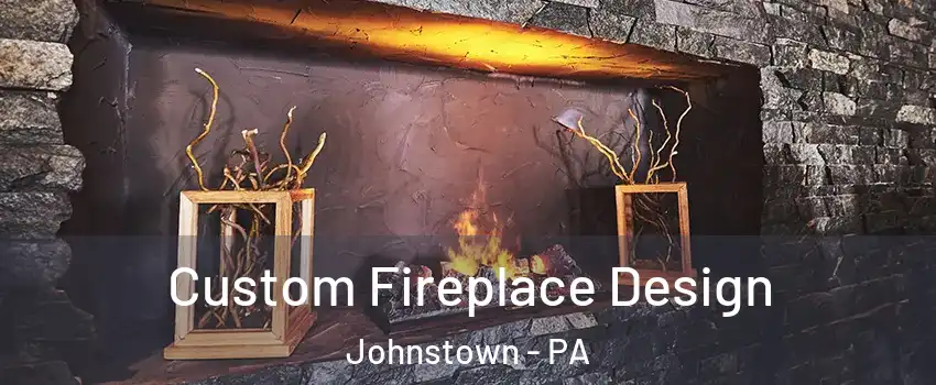  Custom Fireplace Design Johnstown - PA