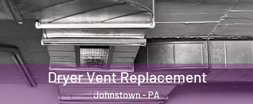  Dryer Vent Replacement Johnstown - PA