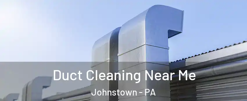  Duct Cleaning Near Me Johnstown - PA