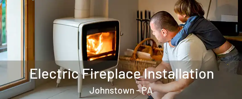  Electric Fireplace Installation Johnstown - PA