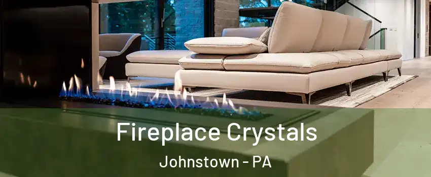  Fireplace Crystals Johnstown - PA