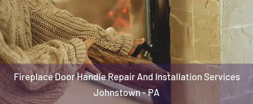  Fireplace Door Handle Repair And Installation Services Johnstown - PA