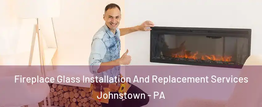  Fireplace Glass Installation And Replacement Services Johnstown - PA