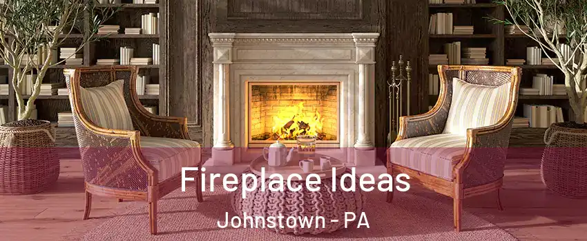  Fireplace Ideas Johnstown - PA