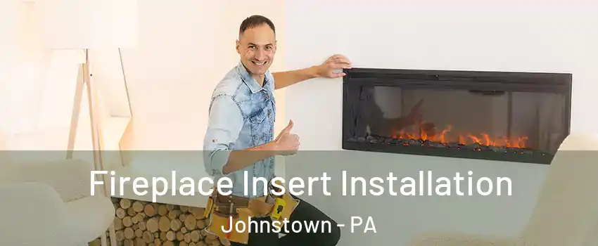  Fireplace Insert Installation Johnstown - PA