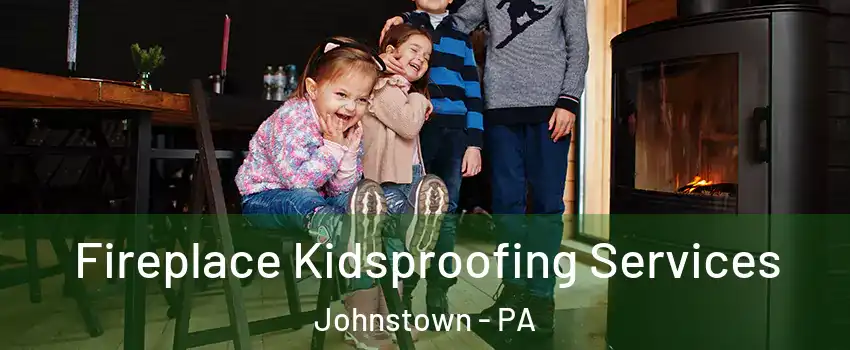 Fireplace Kidsproofing Services Johnstown - PA