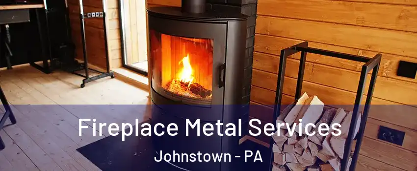  Fireplace Metal Services Johnstown - PA