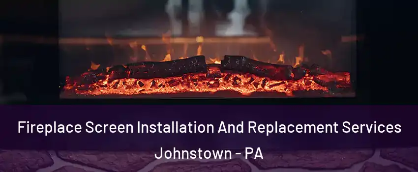  Fireplace Screen Installation And Replacement Services Johnstown - PA