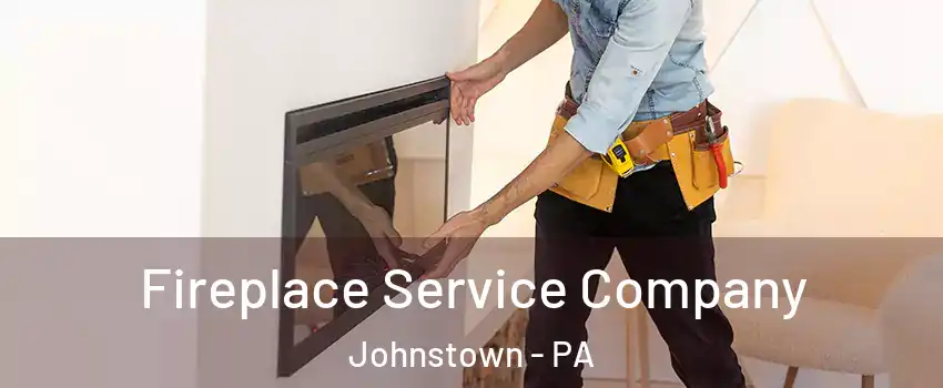  Fireplace Service Company Johnstown - PA