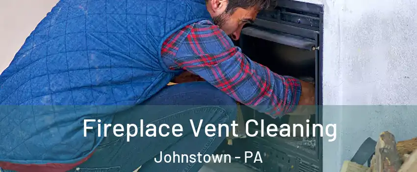  Fireplace Vent Cleaning Johnstown - PA