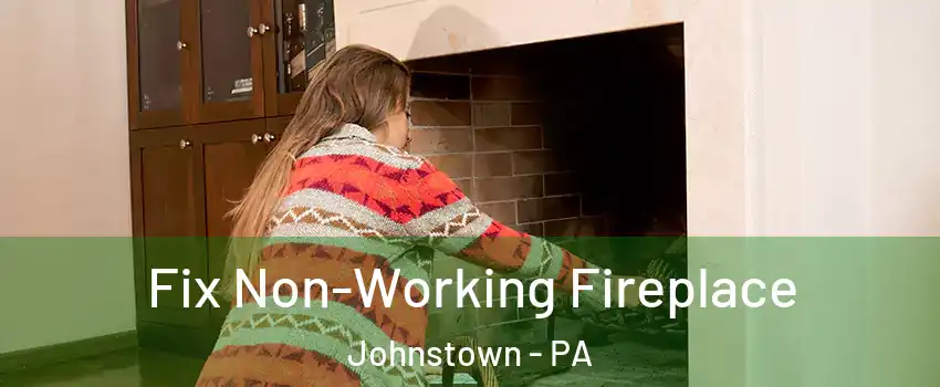  Fix Non-Working Fireplace Johnstown - PA