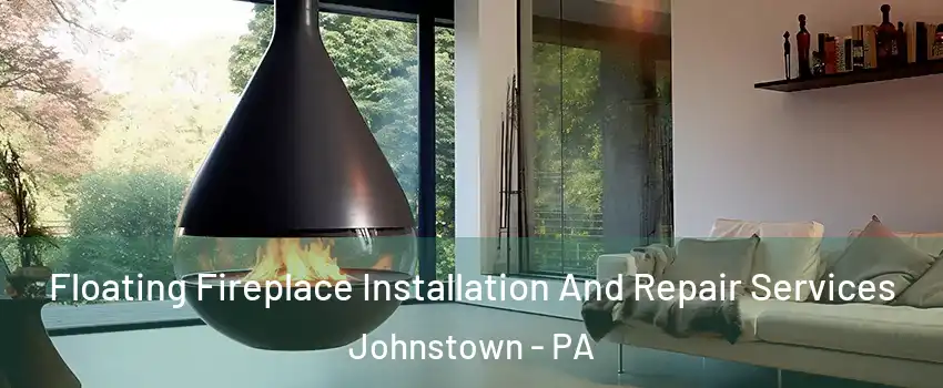  Floating Fireplace Installation And Repair Services Johnstown - PA