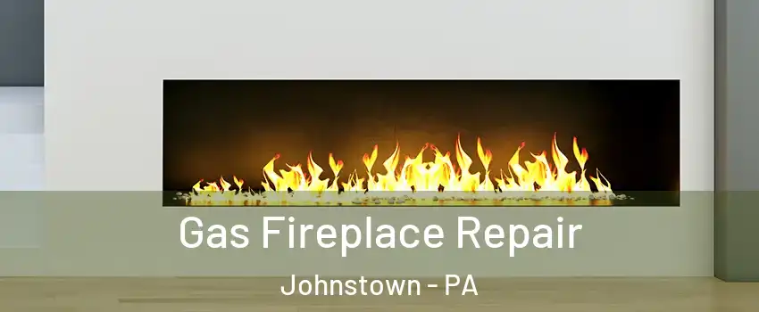  Gas Fireplace Repair Johnstown - PA