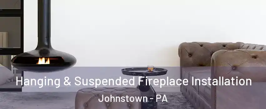  Hanging & Suspended Fireplace Installation Johnstown - PA