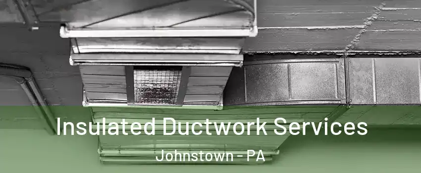 Insulated Ductwork Services Johnstown - PA