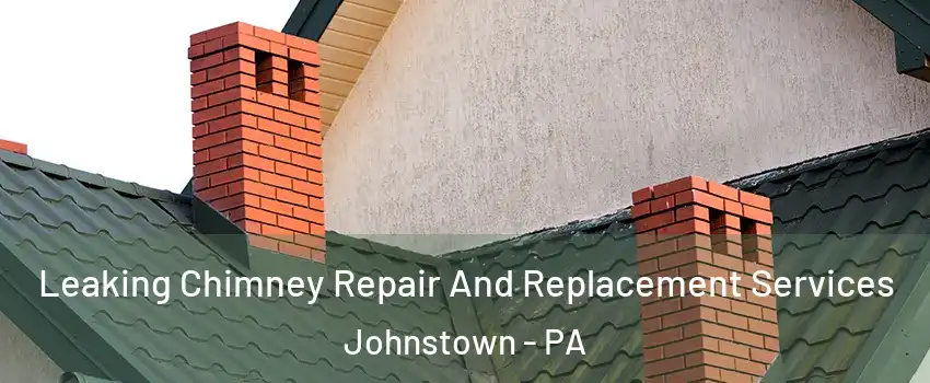  Leaking Chimney Repair And Replacement Services Johnstown - PA