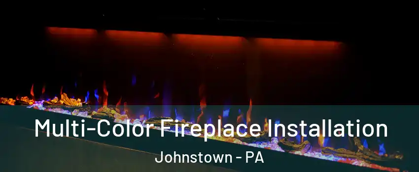  Multi-Color Fireplace Installation Johnstown - PA