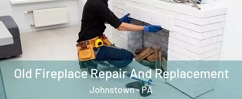  Old Fireplace Repair And Replacement Johnstown - PA