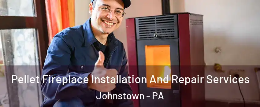  Pellet Fireplace Installation And Repair Services Johnstown - PA