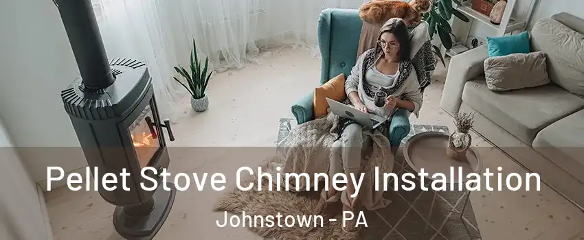  Pellet Stove Chimney Installation Johnstown - PA