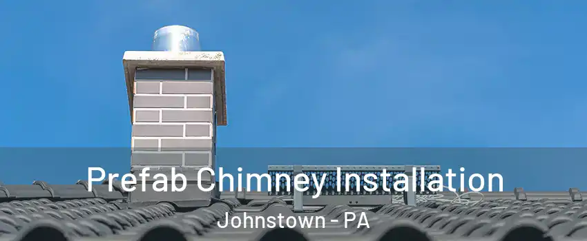 Prefab Chimney Installation Johnstown - PA