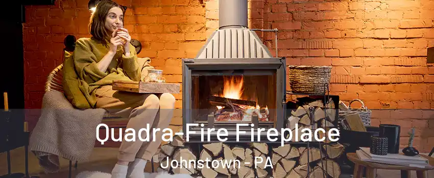  Quadra-Fire Fireplace Johnstown - PA