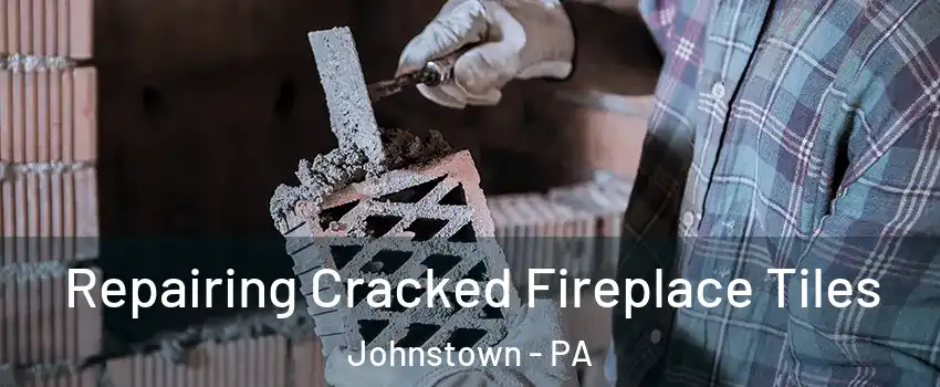  Repairing Cracked Fireplace Tiles Johnstown - PA