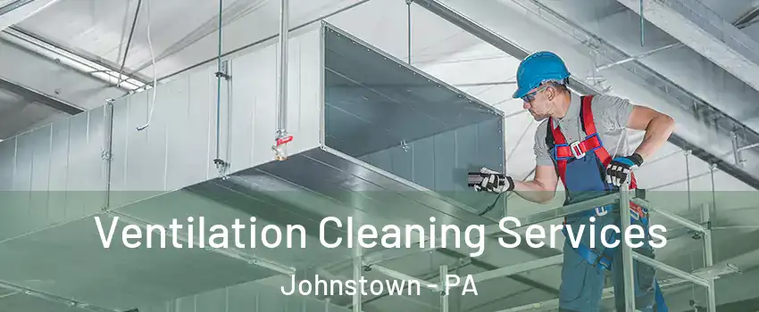 Ventilation Cleaning Services Johnstown - PA