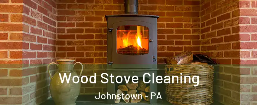  Wood Stove Cleaning Johnstown - PA