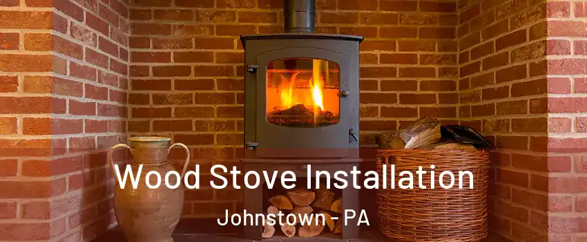  Wood Stove Installation Johnstown - PA